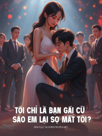 Tôi Chỉ Là Bạn Gái Cũ Sao Em Lại Sợ Mất Tôi Đến Vậy