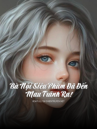 Bà Nội Siêu Phàm Đã Đến, Mau Tránh Ra!