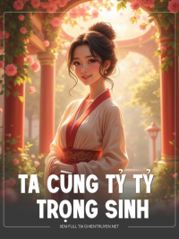 Ta Cùng Tỷ Tỷ Trọng Sinh