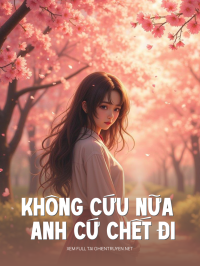 Không Cứu Nữa Anh Cứ Chết Đi