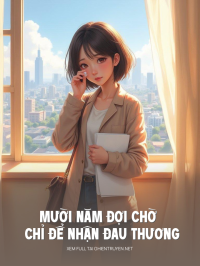 Mười Năm Đợi Chờ Chỉ Để Nhận Đau Thương