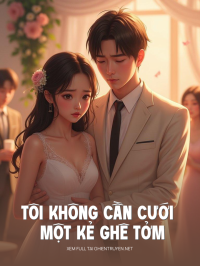 Tôi Không Cần Cưới Một Kẻ Ghê Tởm Tôi