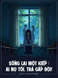 Sống Lại Một Kiếp : Ai Nợ Tôi, Trả Gấp Bội!