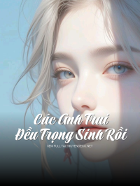 Các Anh Trai Đều Trọng Sinh Rồi