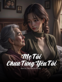Mẹ Tôi Chưa Từng Yêu Tôi