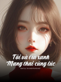 Tôi Và Trà Xanh Mang Thai Cùng Lúc