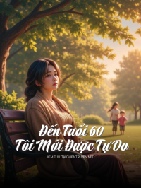 Đến Tuổi 60 Tôi Mới Được Tự Do