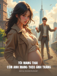 Tôi Mang Thai Còn Anh Mang Theo Ánh Trăng Rời Đi