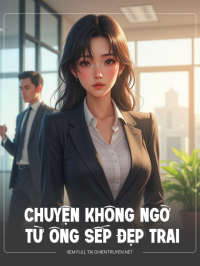 Chuyện Không Ngờ Từ Ông Sếp Đẹp Trai