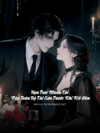 Bạn Trai Muốn Tôi Nộp Toàn Bộ Tài Sản Trước Khi Kết Hôn
