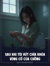 Sau Khi Tôi Vứt Chìa Khóa Vòng Cổ Của Chồng