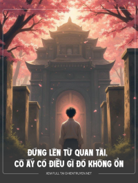 Đứng Lên Từ Quan Tài, Cô Ấy Có Điều Gì Đó Không Ổn