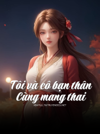 Tôi Và Cô Bạn Thân Cùng Mang Thai