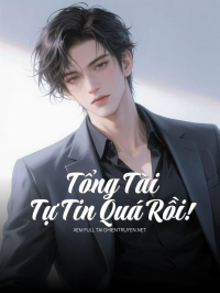 Tổng Tài Tự Tin Quá Rồi!