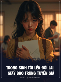Trọng Sinh Tôi Lén Đổi Lại Giấy Báo Trúng Tuyển Giả