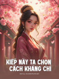 Kiếp Này Ta Chọn Cách Kháng Chỉ