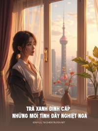 Trà Xanh Đỉnh Cấp Và Những Mối Tình Đầy Nghiệt Ngã