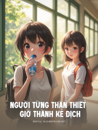 Người Từng Thân Thiết Giờ Thành Kẻ Địch