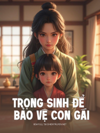 Trọng Sinh Để Bảo Vệ Con Gái