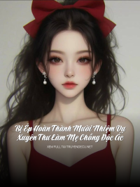 Bị Ép Hoàn Thành Mười Nhiệm Vụ Xuyên Thư Làm Mẹ Chồng Độc Ác