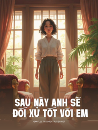 Sau Này Anh Sẽ Đối Xử Tốt Với Em