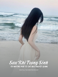Sau Khi Trọng Sinh Tôi Nhường Phật Tử Cho Bạch Nguyệt Quang