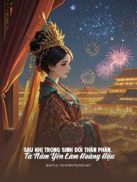 Sau Khi Trọng Sinh Đổi Thân Phận, Ta Nằm Yên Làm Hoàng Hậu
