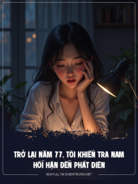 Trở Lại Năm 77, Tôi Khiến Tra Nam Hối Hận Đến Phát Điên