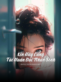 Xin Hãy Cùng Tôi Hoán Đổi Nhân Sinh