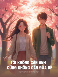 Tôi Không Cần Anh Cũng Không Cần Đứa Bé Nữa