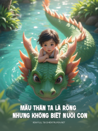 Mẫu Thân Ta Là Rồng Nhưng Không Biết Nuôi Con