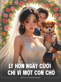 Ly Hôn Ngày Cưới Chỉ Vì Một Con Chó