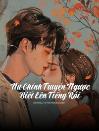 Nữ Chính Truyện Ngược Biết Lên Tiếng Rồi