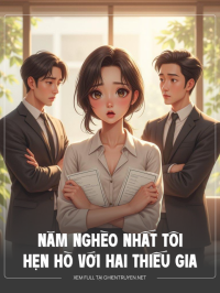 Năm Nghèo Nhất Tôi Hẹn Hò Với Hai Thiếu Gia