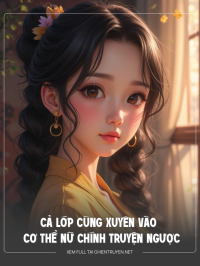 Cả Lớp Cùng Xuyên Vào Cơ Thể Nữ Chính Truyện Ngược ???