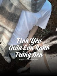Tình Yêu Giữa Lằn Ranh Trắng Đen
