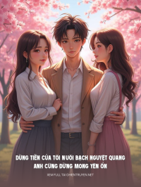 Dùng Tiền Của Tôi Nuôi Bạch Nguyệt Quang Anh Cũng Đừng Mong Yên Ổn