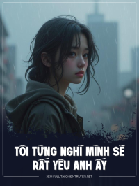 Tôi Từng Nghĩ Mình Sẽ Rất Yêu Anh Ấy