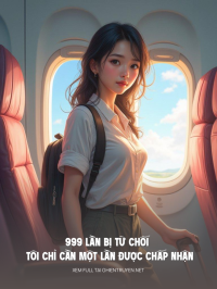 999 Lần Bị Từ Chối Tôi Chỉ Cần Một Lần Bỏ Đi