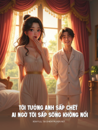 Tôi Tưởng Anh Sắp Chết Ai Ngờ Tôi Sắp Sống Không Nổi