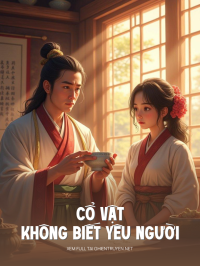 Cổ Vật Không Biết Yêu Người