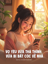 Vợ Yêu Vừa Thả Thính Vừa Bị Bắt Cóc Về Nhà