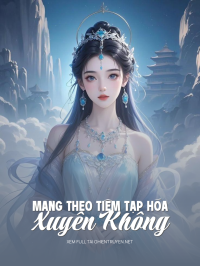 Mang Theo Tiệm Tạp Hóa Xuyên Không
