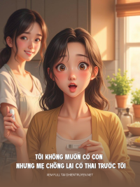 Tôi Không Muốn Có Con Nhưng Mẹ Chồng Lại Có Thai Trước Tôi