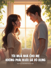 Tôi Mua Nhà Cho Mẹ, Không Phải Nuôi Gã Vô Dụng