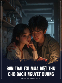 Bạn Trai Tôi Mua Biệt Thự Cho Bạch Nguyệt Quang