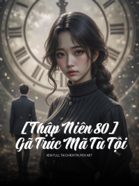 [Thập Niên 80] Gã Trúc Mã Tù Tội