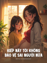 Kiếp Này Tôi Không Bảo Vệ Sai Người Nữa