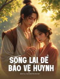 Sống Lại Để Bảo Vệ Huynh