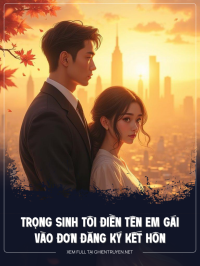 Trọng Sinh Tôi Điền Tên Em Gái Vào Đơn Đăng Ký Kết Hôn